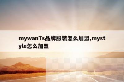 mywanTs品牌服装怎么加盟,mystyle怎么加盟