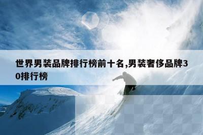 世界男装品牌排行榜前十名,男装奢侈品牌30排行榜